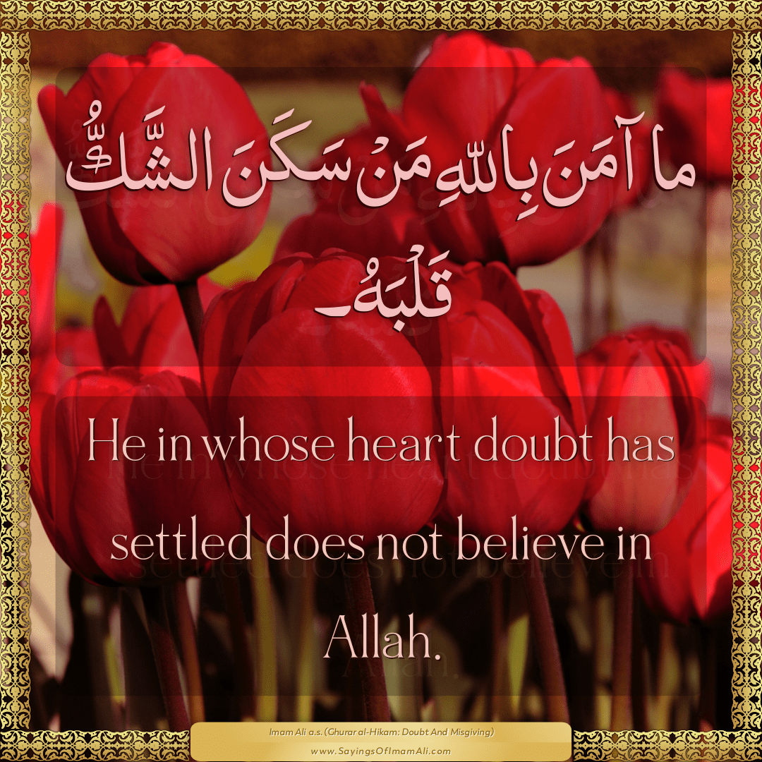 He in whose heart doubt has settled does not believe in Allah.